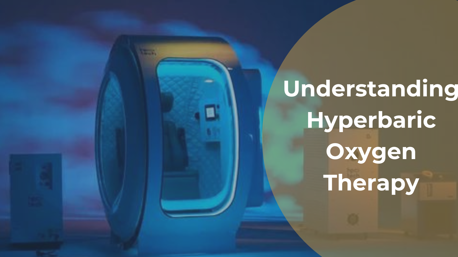 Understanding Hyperbaric Oxygen Therapy
